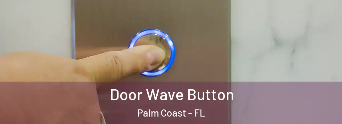  Door Wave Button Palm Coast - FL