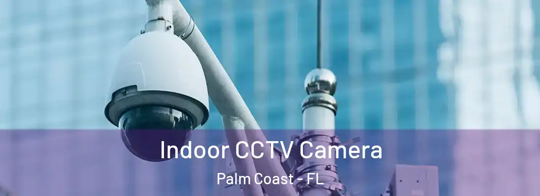  Indoor CCTV Camera Palm Coast - FL